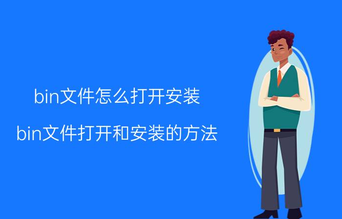 bin文件怎么打开安装 bin文件打开和安装的方法